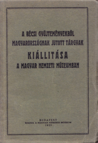 Magyar Nemzeti Mzeum - A Bcsi gyjtemnyekbl Magyarorszgnak jutott trgyak killtsa