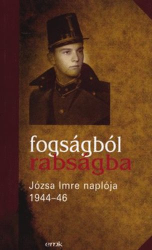Józsa Imre - Fogságból rabságba - Józsa Imre naplója 1944-46