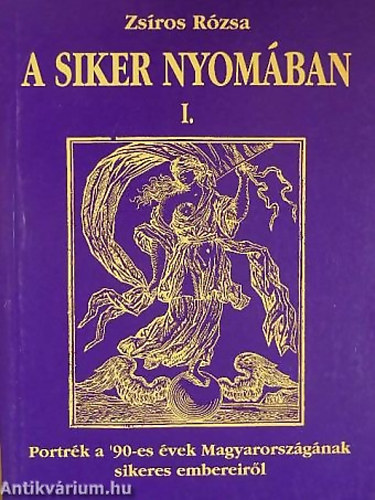 Zsros Rzsa - A siker nyomban I. PORTRK A '90-ES VEK MAGYARORSZGNAK SIKERES EMBEREIRL - VALLOMSOK A SIKER TITKAIRL