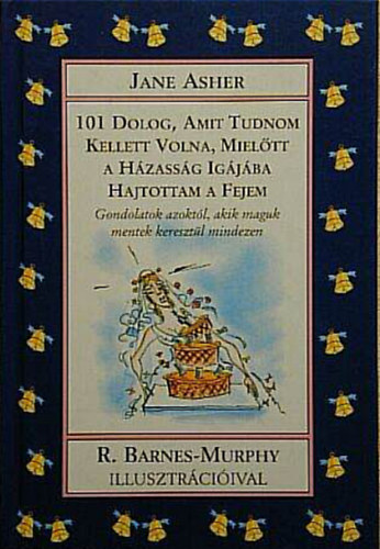 Jane Asher - 101 dolog, amit tudnom kellett volna, mieltt a hzassg igjba hajtottam a fejem //Gondolatok azoktl, akik maguk mentek keresztl mindezen//
