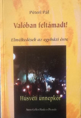 Péteri Pál - Valóban feltámadt! - Húsvéti ünnepkör (Elmélkedések az egyházi évre 3.)