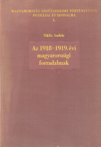 Siklós András - Az 1918-1919. évi magyarországi forradalmak - Források, feldolgozások