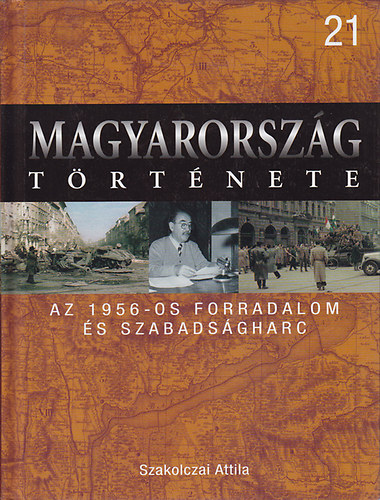Szakolczai Attila - Az 1956-os forradalom �s szabads�gharc (Magyarorsz�g t�rt�nete 21)