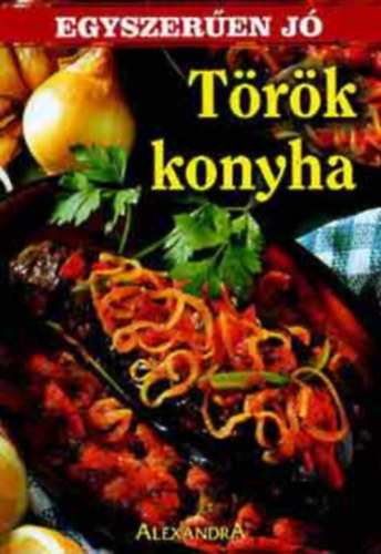 Alexandra Kiadó - Török konyha (egyszerűen jó)