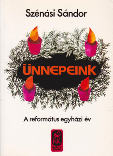 Szénási Sándor - Ünnepeink. A református egyházi év.