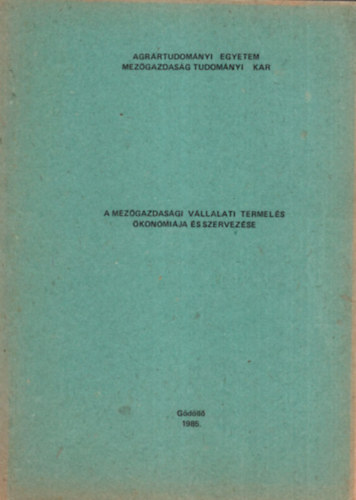 dr. T�th Mih�ly, Dr. Dobos K�roly, Dr. Galicz Tibor - A mez�gazdas�gi v�llalati termel�s �kon�mi�ja �s szervez�se I-II. - Agr�rtudom�nyi Egyetem Mez�gazdas�g Tudom�nyi Kar