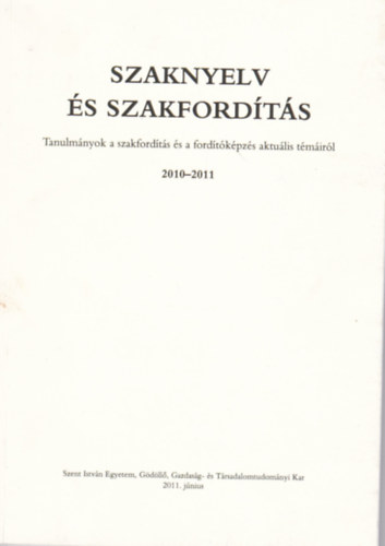Szaknyelv és szakfordítás - tanulmányok a szakfordítás és a fordítóképzés aktuális témáiról 2010-2011