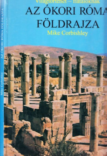Mike Corbishley - Az ókori Róma földrajza