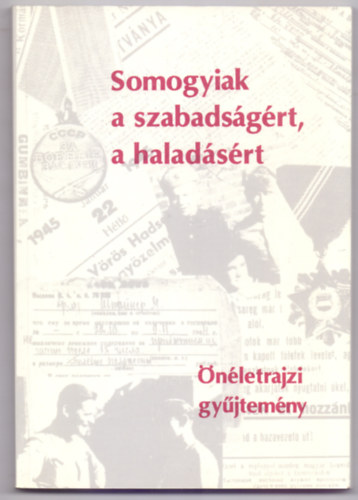 Pa�l L�szl� (szerkeszt�) - Somogyiak a szabads�g�rt, a halad�s�rt - �n�letrajzi gy�jtem�ny