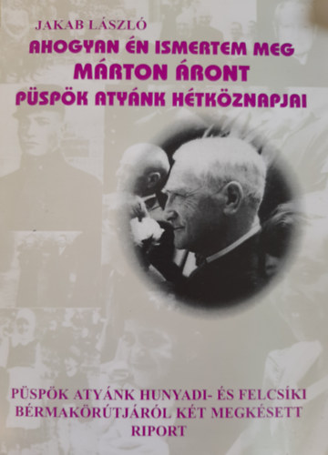 Jakab Lszl - Ahogyan n ismertem meg Mrton ront - Pspk atynk htkznapjai