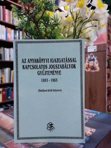 Az anyak�nyvi igazgat�ssal kapcsolatos jogszab�lyok gy�jtem�nye 1953-1963