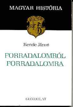 Kende János - Forradalomról forradalomra (magyar história)