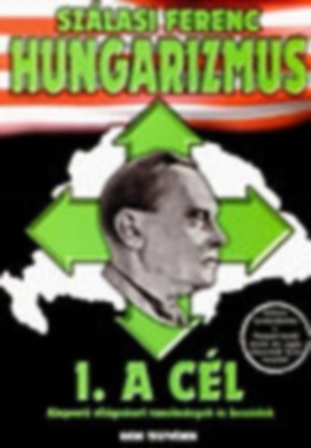 Szálasi Ferenc - Hungarizmus (1. A cél) - Alapvető világnézeti tanulmányok és beszédek