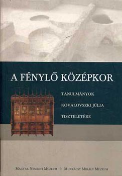 A fénylő középkor - Tanulmányok Kovalovszki Júlia tiszteletére