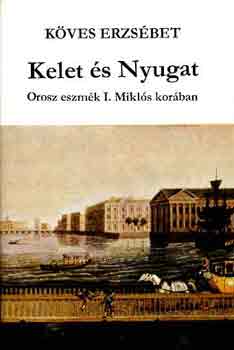 K�ves Erzs�bet - Kelet �s Nyugat (orosz eszm�k I. Mikl�s kor�ban)