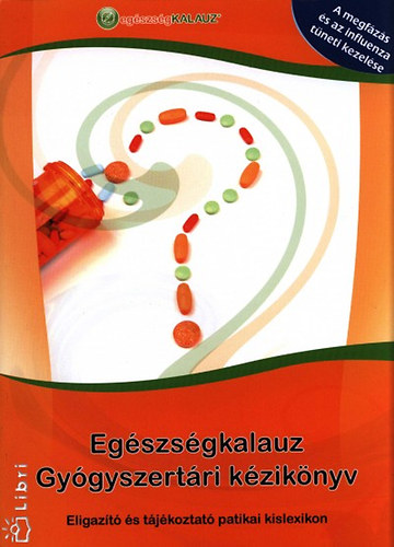 Dr. Klein Arnold Jord�n Hajnalka Fodor Bal�zs Kal� Anna Petrik Monika Dr. Sz�kely G�bor Z�lei Katalin - Eg�szs�gkalauz-Gy�gyszert�ri k�zik�nyv   ELIGAZ�T� �S T�J�KOZTAT� PATIKAI KISLEXIKON