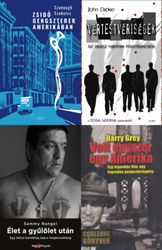 Sammy Rangel, John Dickie, Szunyogh Szabolcs, Harry Gray - 4 knyv maffizkrl: Vrtestvrisgek - Az olasz maffik felemelkedse + let a gyllet utn - Egy latino bandavezr tja a megbocstsig + Zsid gengszterek Amerikban +  Volt egyszer egy Amerika