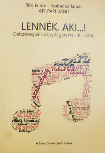 B�r� Endre, Szabados Tam�s, Api-Papi Band - Lenn�k, aki...! - Dalsz�vegeink vil�gsikerekre - III. k�tet