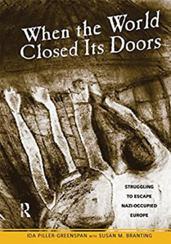 Ida Piller-Greenspan, Susan M. Branting - When the World Closed Its Doors: Struggling to Escape Nazi-occupied Europe