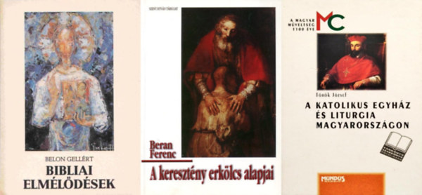 T�r�k J�zsef, Beran Ferenc, Belon Gell�rt - 3 db k�nyv a katolikus hitvall�sr�l: A katolikus egyh�z �s liturgia Magyarorsz�gon -  A kezdetekt�l a 19. sz�zad v�g�ig + A kereszt�ny erk�lcs alapjai + Bibliai elm�l�d�sek - �sszegy�jt�tt dolgozatok