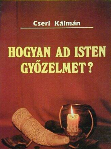 Cseri Klmn, Szerk.: Vohmann Pter - Hogyan ad Isten gyzelmet? - EVANGLIZCI GEDEON TRTNETE ALAPJN/ELHANGZOTT A BUDAPEST-PASARTI GYLEKEZETBEN 1991. SZN