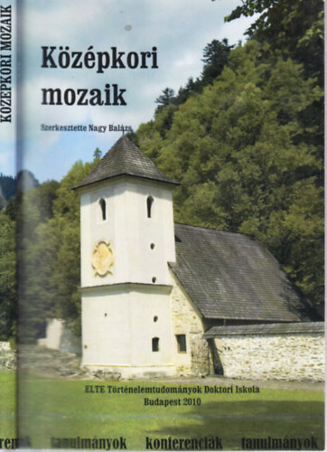 Nagy Balzs (szerk.) - Kzpkori mozaik (Az ELTE BTK Trtnelemtudomnyok Doktori Iskola doktoranduszainak tanulmnyai)