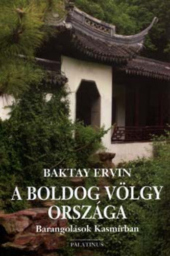 Baktay Ervin - A boldog völgy országa - Barangolások Kasmírban Baktay Ervin
