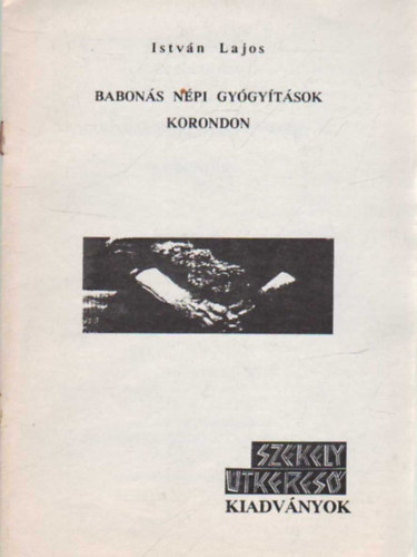István Lajos - Babonás népi gyógyítások Korondon