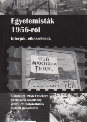 Bognr Nndor (szerk.) - Egyetemistk 1956-rl - Interjk, elbeszlsek (A Mzeum 1956 Emlkre Kzhaszn Alaptvny 2005. vi plyzatnak djazott plyamvei)