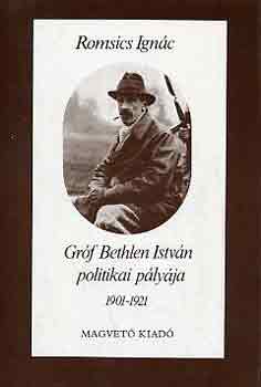 Romsics Ignc - Grf Bethlen Istvn politikai plyja 1901-1921