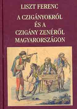 Liszt Ferenc - A czignyokrl s a czigny zenrl Magyarorszgon