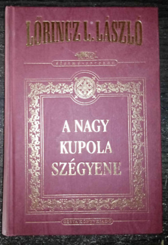 Lőrincz L. László - A Nagy Kupola szégyene - Lőrincz L. László novelláinak gyűjteményes díszkiadása (A józan értelem széruma / Használhatatlanok / A furcsa pár / A Nagy Kupola szégyene / Az aranygyapjú)