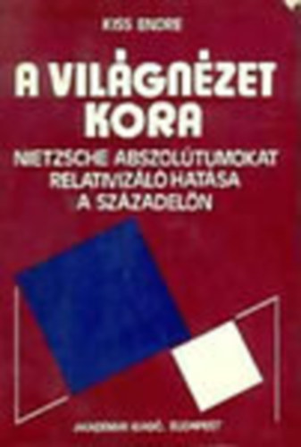 Kiss Endre - A vilgnzet kora - Nietzsche abszoltumokat relativizl hatsa a szzadeln