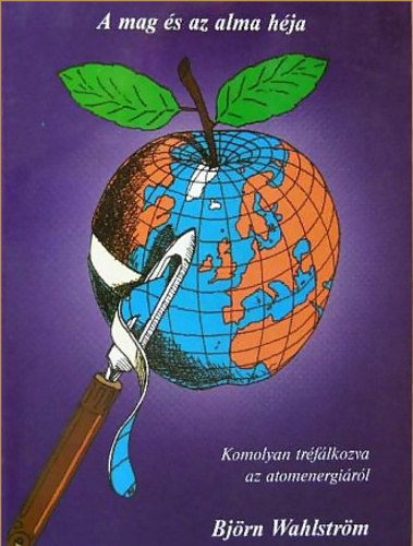 Bjrn Wahlstrm - A mag s az alma hja (Komolyan trflkozva az atomenergirl)