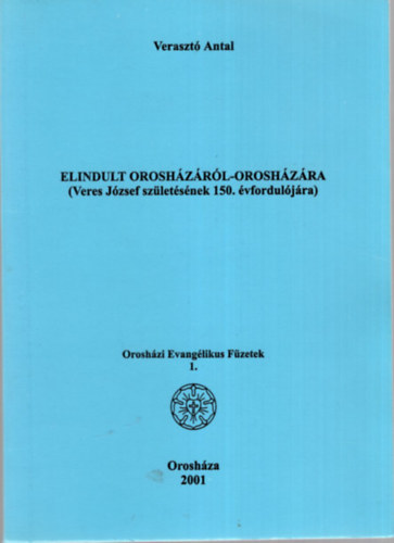 Veraszt� Antal - Elindult Orosh�z�r�l-Orosh�z�ra ( Veres J�zsef sz�let�s�nek 150. �vfordul�j�ra )