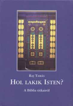 Raj Tamás - Hol lakik Isten? - A biblia titkai
