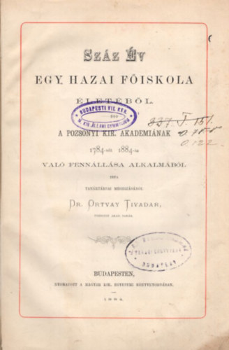 Ortvay Tivadar dr. - Sz�z �v egy hazai f�iskola �let�b�l (A Pozsonyi Kir. Akademi�nak 1784-1884-ig val� fenn�ll�sa alkalm�b�l) (1884)