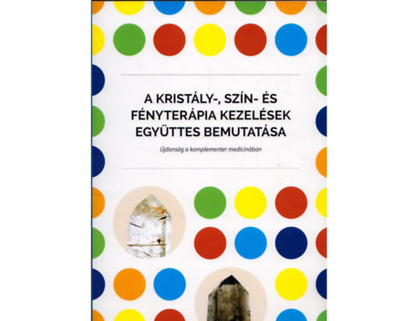 A kristly-, szn- s fnyterpia kezelsek egyttes bemutatsa (jdonsg a komplementer medicinban)