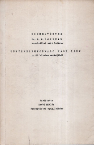 Szab Mikls (fordt) Dr. F. W. Boreham - Szemelvnyek Dr. F. W. Boreham /ausztrliai skt lelksz/ Trtnelemforml nagy igk c. t ktetes munkjbl