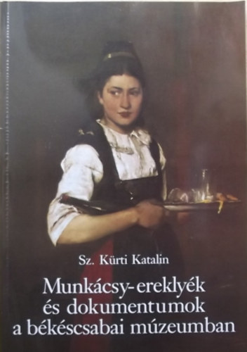 Sz. Krti Katalin - Munkcsy-ereklyk s dokumentumok a bkscsabai mzeumban