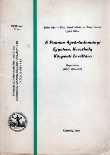 Bilkei Ir�n, Kiss J�zsef Mih�ly, Sz�gi L�szl�, Ujv�ri G�bor - A Pannon Agr�rtudom�nyi Egyetem, Keszthely K�zponti Lev�lt�ra - Repert�rium (1797) 1861-1979