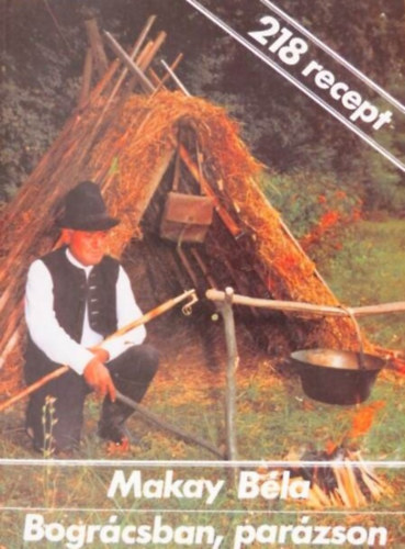 Makay Bla - Bogrcsban, parzson - HALSZ-, VADSZ-, S PSZTORTELEK; RECEPTEK A FELS-TISZA VIDKRL (218 RECEPT)