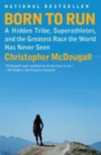 Christopher McDougall - Born to Run - A Hidden Tribe, Superathletes, and the Greatest Race the World Has Never Seen