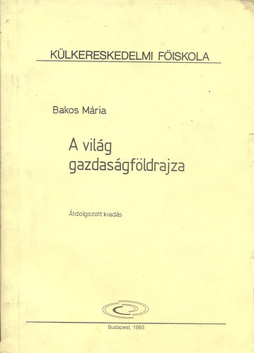 Bakos Mária - A világ gazdaságföldrajza