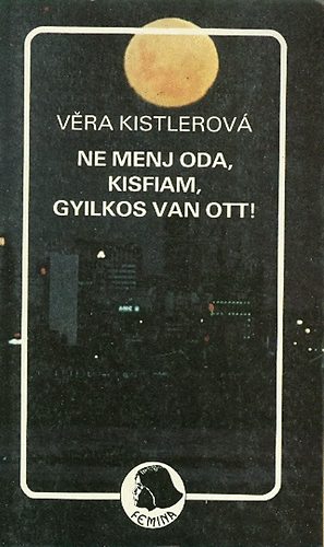 Kistlerov� V�ra - Ne menj oda, kisfiam, gyilkos van ott!