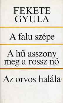 Fekete Gyula - A falu sz�pe-A h� asszony meg a rossz n�-Az orvos hal�la