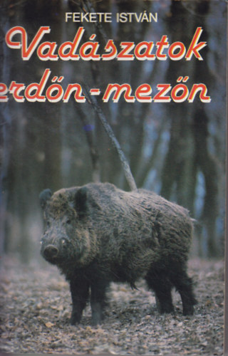 Fekete István - Vadászatok erdőn, mezőn