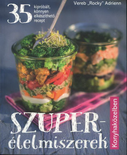 Vereb ,,Rocky" Adrienn - Szuperlelmiszerek konyhakzelben - 35 kiprblt, knnyen elkszthet recept
