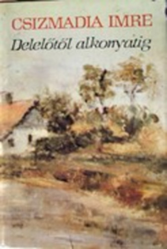 Csizmadia Imre - Deleltl alkonyatig