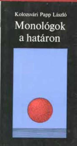 Kolozsv�ri Papp L�szl� - Monol�gok a hat�ron (Teljes kiad�s)
